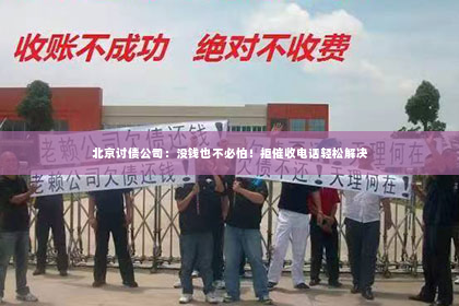北京讨债公司：没钱也不必怕！拒催收电话轻松解决
