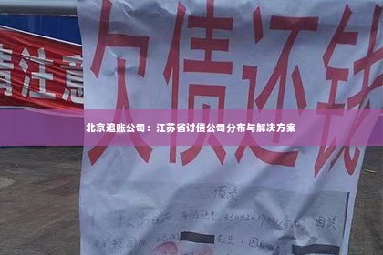 北京追账公司：江苏省讨债公司分布与解决方案