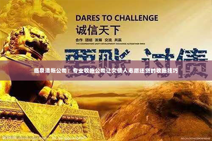 临泉清帐公司：专业收账公司让欠债人志愿还贷的收账技巧