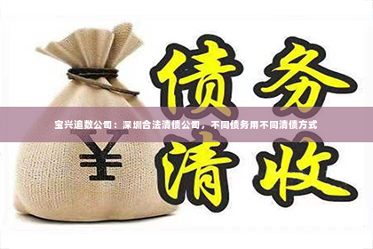 宝兴追数公司：深圳合法清债公司，不同债务用不同清债方式