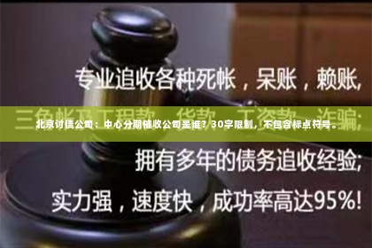 北京讨债公司：中心分期催收公司是谁？30字限制，不包含标点符号。