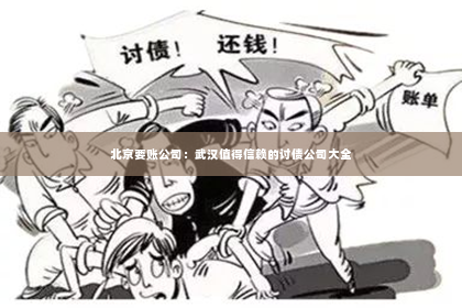 北京要账公司：武汉值得信赖的讨债公司大全
