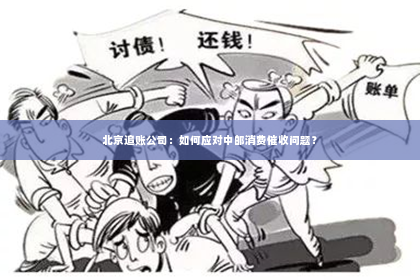 北京追账公司：如何应对中邮消费催收问题？