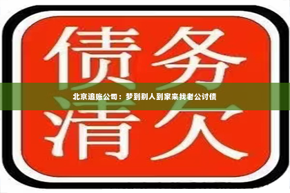 北京追账公司：梦到别人到家来找老公讨债