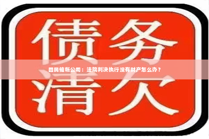 回民催帐公司：法院判决执行没有财产怎么办？