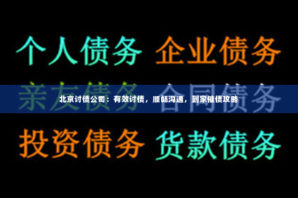 北京讨债公司：有效讨债，顺畅沟通，到家催债攻略