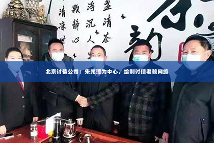 北京讨债公司：朱元璋为中心，绘制讨债老赖网络
