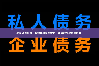 北京讨债公司：有效催收实战技巧，让您轻松收回应收款！