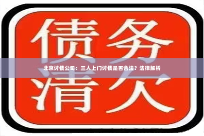 北京讨债公司：三人上门讨债是否合法？法律解析