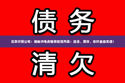 北京讨债公司：揭秘闪电虎催收短信内幕：违法、欺诈、恐吓暴露无遗！
