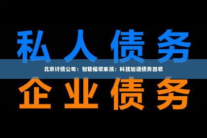 北京讨债公司：智能催收系统：科技加速债务回收