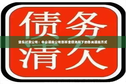 肇东讨款公司：中山追账公司剖析索债场所下的各类追账方式