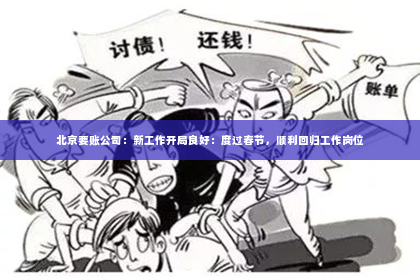 北京要账公司：新工作开局良好：度过春节，顺利回归工作岗位