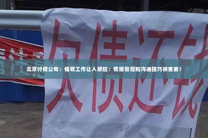 北京讨债公司：催收工作让人抓狂：情绪管控和沟通技巧很重要！