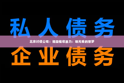 北京讨债公司：揭露催收暴力：曝光我的噩梦