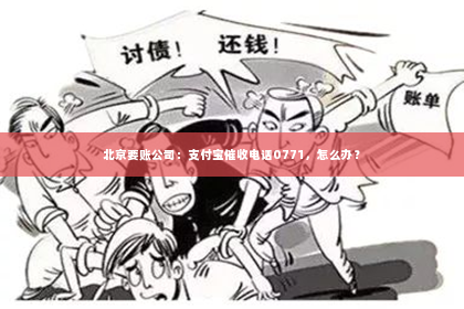 北京要账公司：支付宝催收电话0771，怎么办？