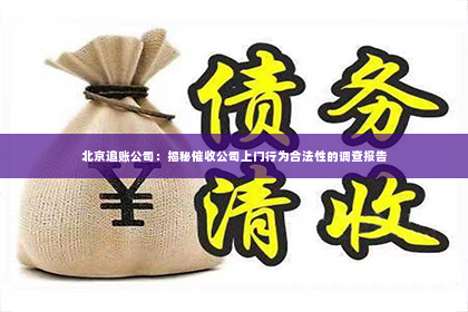 北京追账公司：揭秘催收公司上门行为合法性的调查报告