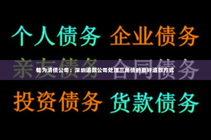 犍为清债公司：深圳追数公司处理三角债的最好追数方式