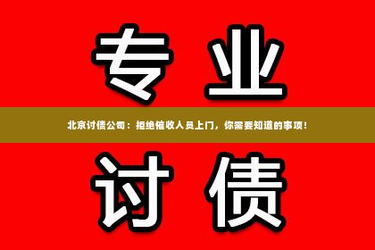 北京讨债公司：拒绝催收人员上门，你需要知道的事项！