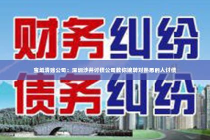 宝坻清账公司：深圳沙井讨债公司教你婉转对熟悉的人讨债