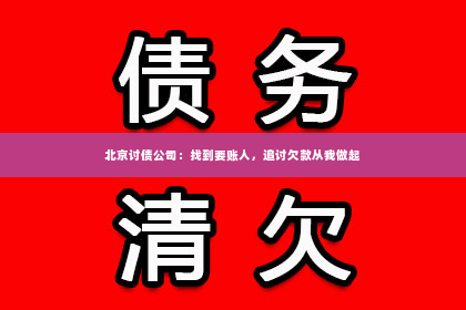 北京讨债公司：找到要账人，追讨欠款从我做起