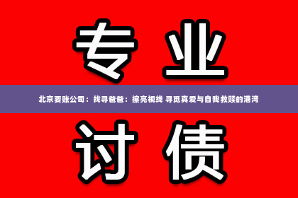 北京要账公司：找寻爸爸：擦亮视线 寻觅真爱与自我救赎的港湾