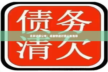 北京讨债公司：成都快速讨债公司推荐