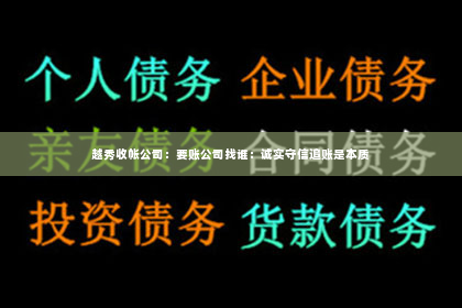 越秀收帐公司：要账公司找谁：诚实守信追账是本质