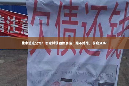 北京追账公司：恶意讨债团伙崩溃：绝不姑息，前瞻预防！
