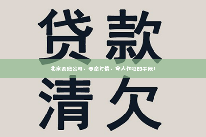 北京要账公司：恶意讨债：令人作呕的手段！