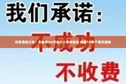 迁安追账公司：夫妻将66万误打入安徽账号 跑遍10多个城市追账