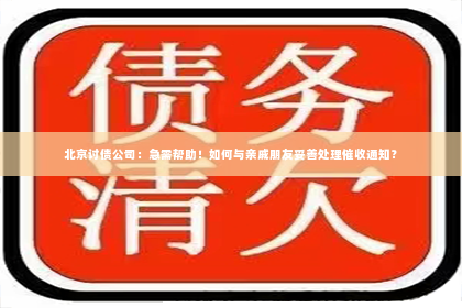 北京讨债公司：急需帮助！如何与亲戚朋友妥善处理催收通知？