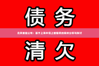 北京要账公司：基于上海中信上面催收的案例分析与探讨