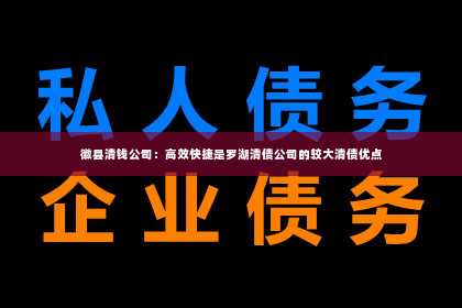 徽县清钱公司：高效快捷是罗湖清债公司的较大清债优点