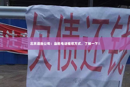 北京追账公司：当地电话催收方式，了解一下！