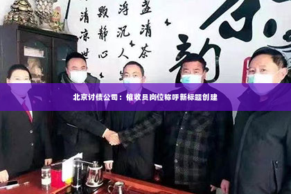 北京讨债公司：催收员岗位称呼新标题创建