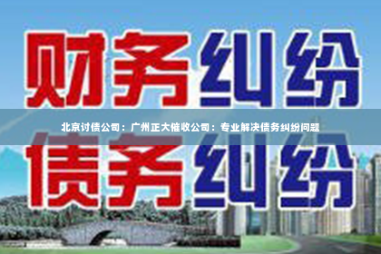 北京讨债公司：广州正大催收公司：专业解决债务纠纷问题
