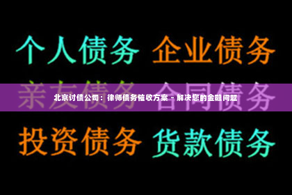 北京讨债公司：律师债务催收方案 – 解决您的金融问题