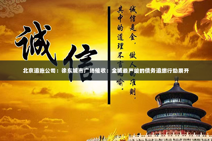 北京追账公司：徐东城市广场催收：全城最严峻的债务追缴行动展开