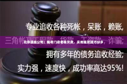 北京追账公司：催收门店老板欠款，实用催款技巧分享
