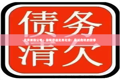 北京要账公司：当催收遇见黑社会：身陷危机的故事