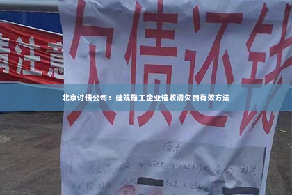 北京讨债公司：建筑施工企业催收清欠的有效方法