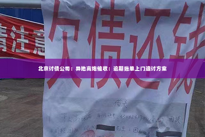 北京讨债公司：异地高炮催收：逾期账单上门追讨方案