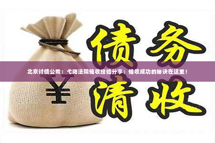北京讨债公司：弋阳法院催收经验分享：催收成功的秘诀在这里！