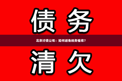 北京讨债公司：如何避免税务催收？