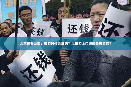 北京追账公司：带刀讨债合法吗？以带刀上门追债是否犯罪？