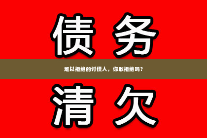 难以拒绝的讨债人，你敢拒绝吗？