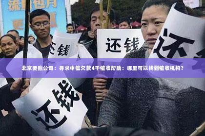 北京要账公司：寻求中信欠款4千催收帮助：哪里可以找到催收机构？