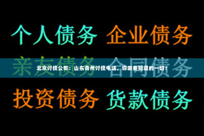 北京讨债公司：山东青州讨债电话，你需要知道的一切！
