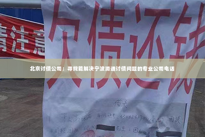 北京讨债公司：寻找能解决宁波润通讨债问题的专业公司电话